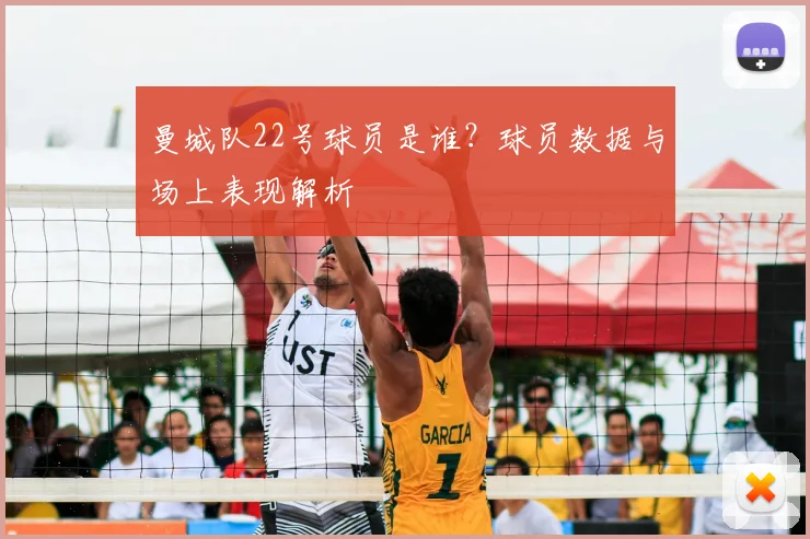 曼城队22号球员是谁？球员数据与场上表现解析